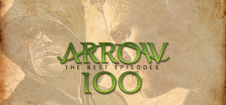 Arrow 100th Celebration: The Best Episodes to Date